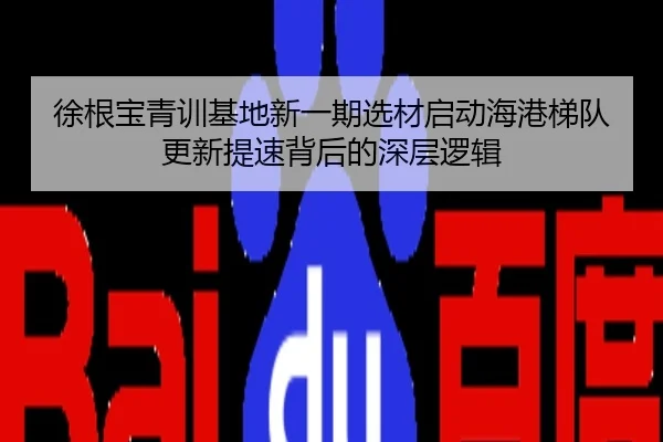 徐根宝青训基地新一期选材启动海港梯队更新提速背后的深层逻辑